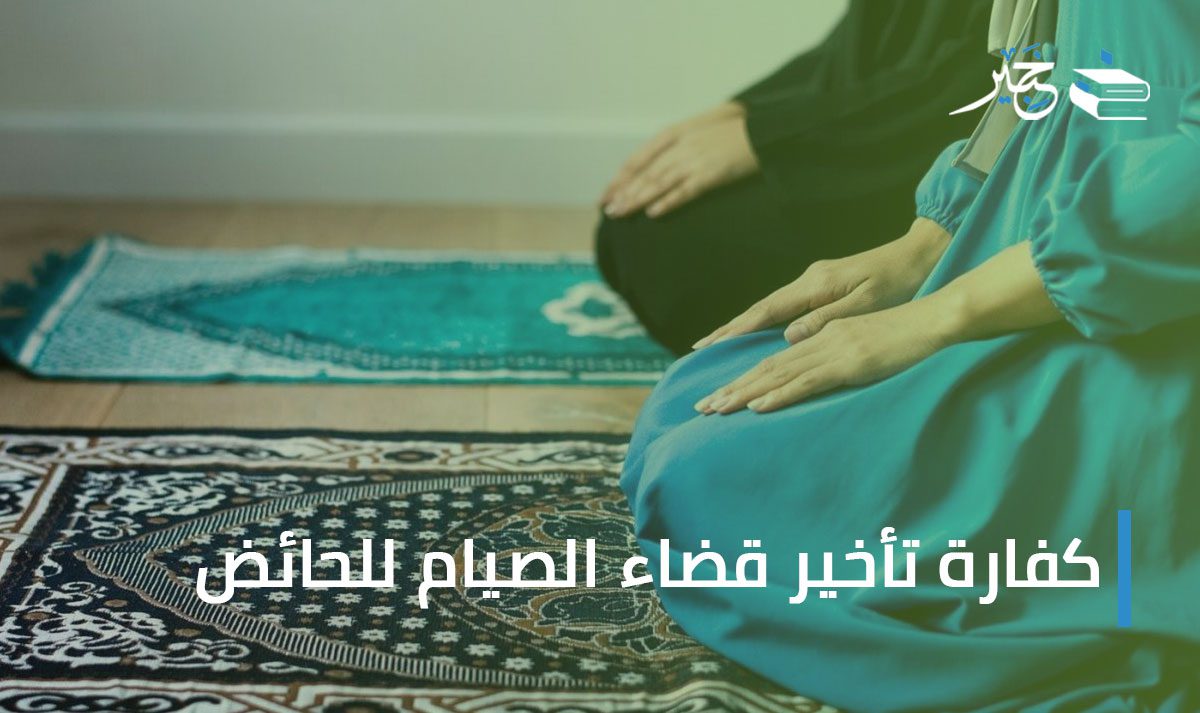 كفارة تأخير قضاء الصيام للحائض