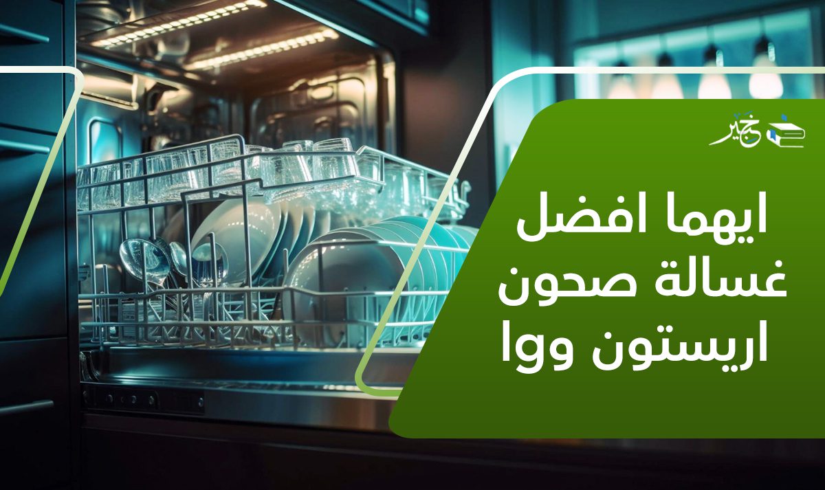 ايهما أفضل غسالة صحون اريستون او lg